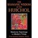 The Shamanic Wisdom of the Huichol: Medicine Teachings for Modern Times