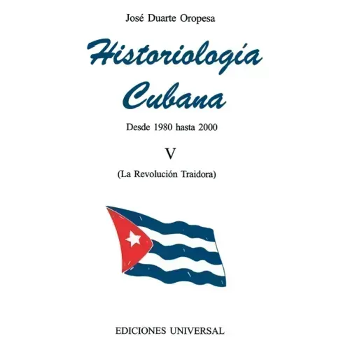 HISTORIOLOGÍA CUBANA V (1980-2000 / La Revolución Traidora)