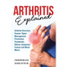 Arthritis Explained: Arthritis Overview, Causes, Types, Management, Prevention, Treatments, Effects, Symptoms, Causes and Much More!