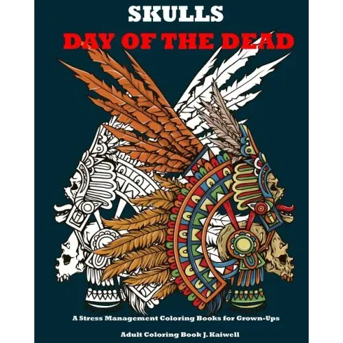 Skulls: Day of the Dead: A Stress Management Coloring Books for Grown-Ups: Awesome Animal Skulls Coloring Book, Anti-Stress Co