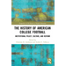 The History of American College Football: Institutional Policy, Culture, and Reform