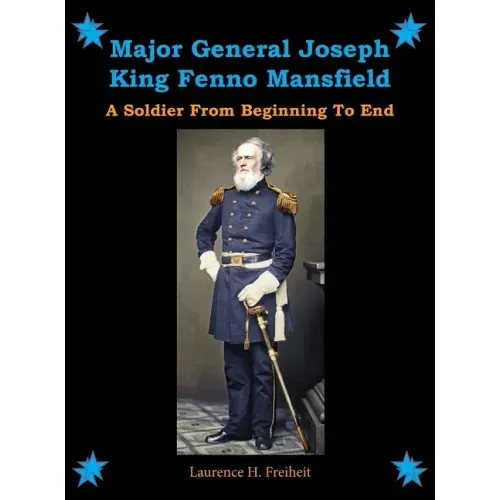 Major General Joseph King Fenno Mansfield: A Soldier From Beginning to End
