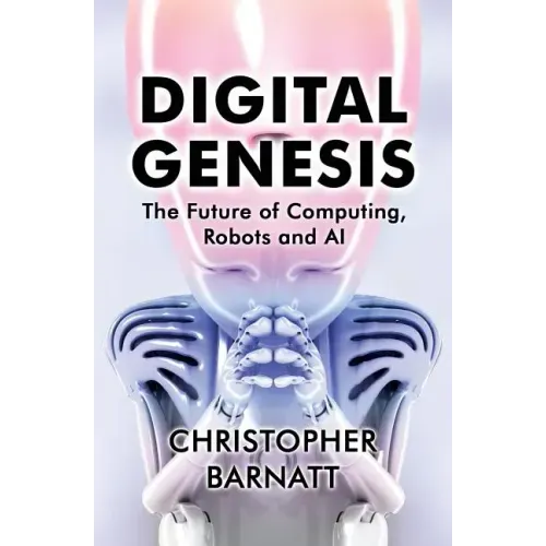 Digital Genesis: The Future of Computing, Robots and AI