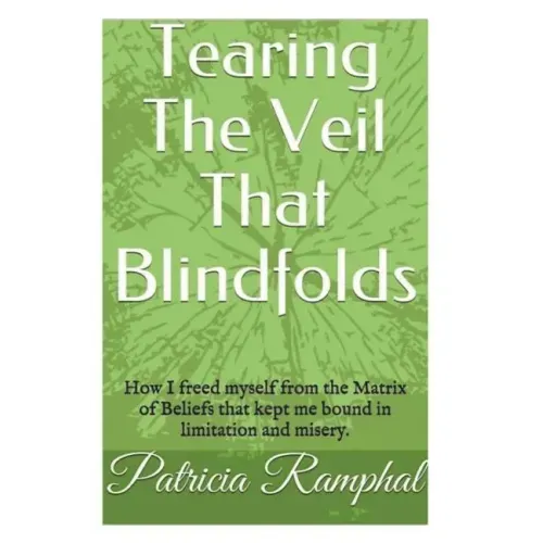 Tearing the Veil That Blindfolds.: How I Freed Myself from the Matrix of Beliefs That Bound Me to Limitation and Misery.