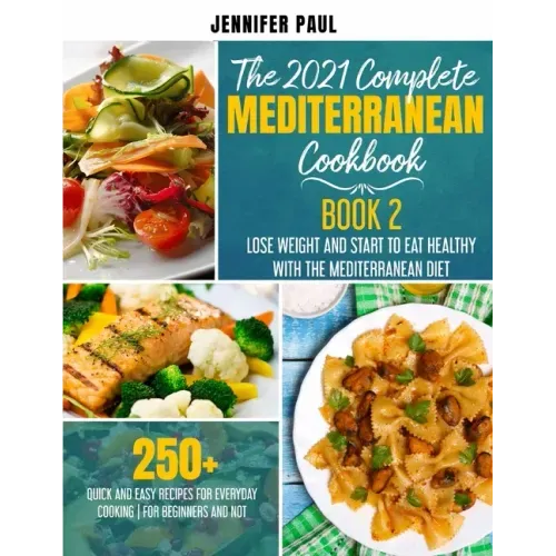 The 2021 Complete Mediterranean Cookbook: Book 2 - Lose weight and start to eat healthy with the Mediterranean Diet - 250+ quick and easy recipes for