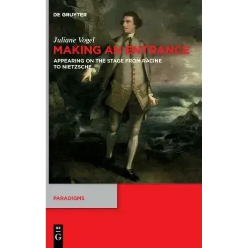 Making an Entrance: Appearing on the Stage from Racine to Nietzsche