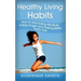 Healthy Living Habits: How To Start Eating Mindfully, Living Longer, and Feeling Better Every Day