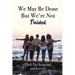 We May Be Done, But We're Not Finished