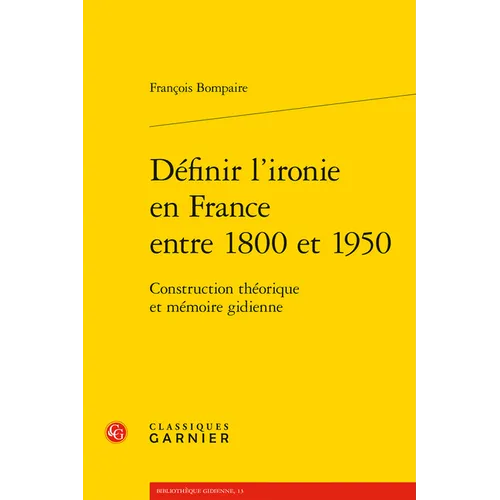 Definir l'Ironie En France Entre 1800 Et 1950: Construction Theorique Et Memoire Gidienne