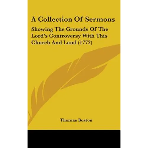 A Collection Of Sermons: Showing The Grounds Of The Lord's Controversy With This Church And Land (1772)