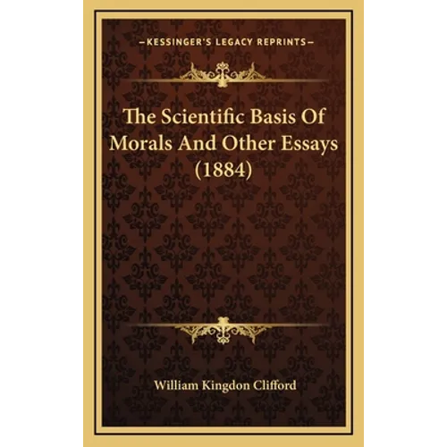 The Scientific Basis Of Morals And Other Essays (1884)