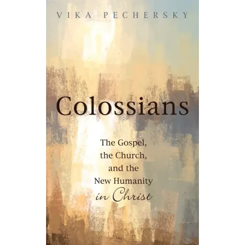 Colossians: The Gospel, the Church, and the New Humanity in Christ