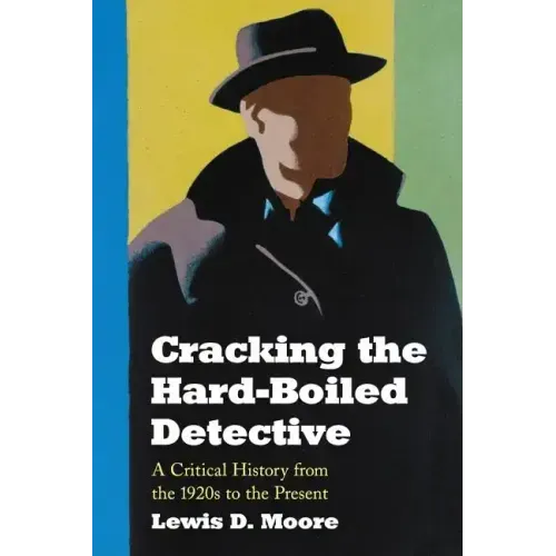 Cracking the Hard-Boiled Detective: A Critical History from the 1920s to the Present