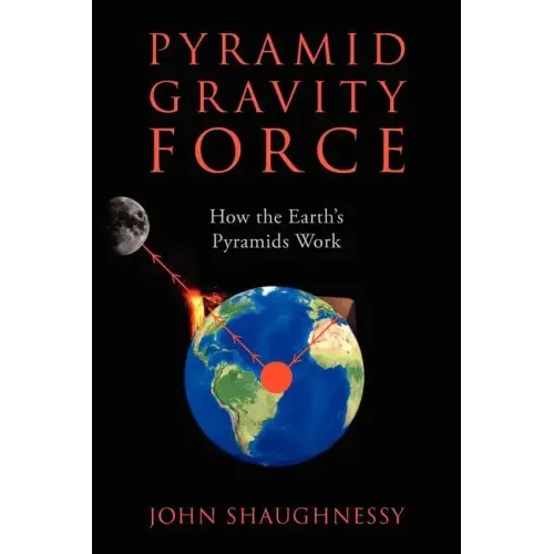 Pyramid Gravity Force: How the Earth's Pyramids Work