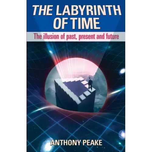 The Labyrinth of Time: The Illusion of Past, Present and Future