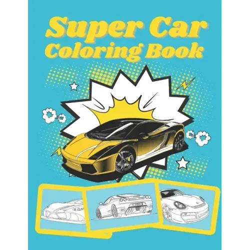 Super Car Coloring Book: Ultimate Exotic Luxury Cars Sport Designs for Kids and Adults For All Ages