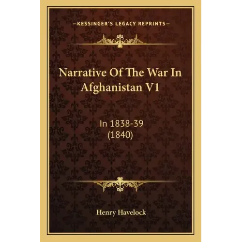 Narrative of the War in Afghanistan V1: In 1838-39 (1840)