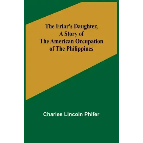 The Friar's Daughter, A Story of the American Occupation of the Philippines
