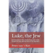 Luke, the Jew: Introduction to the Jewish Character of the Gospel of Luke and the Acts of the Apostles