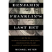Benjamin Franklin's Last Bet: The Favorite Founder's Divisive Death, Enduring Afterlife, and Blueprint for American Prosperity