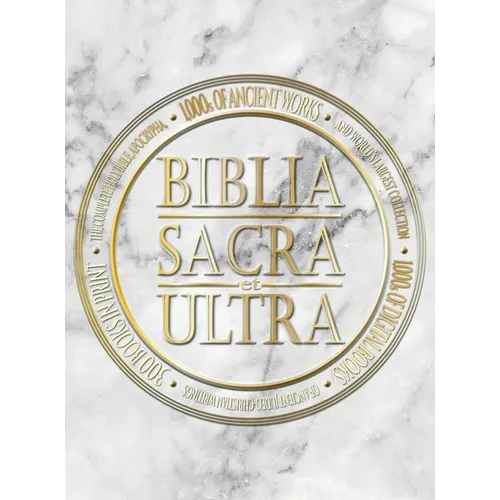 Biblia Sacra et Ultra: The Complete Holy Bible, Apocrypha, and World's Largest Collection of Ancient Judeo-Christian Writings