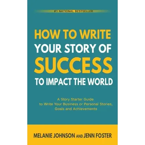 How To Write Your Story of Success to Impact the World: A Story Starter Guide to Write Your Business or Personal Stories, Goals and Achievements