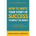 How To Write Your Story of Success to Impact the World: A Story Starter Guide to Write Your Business or Personal Stories, Goals and Achievements