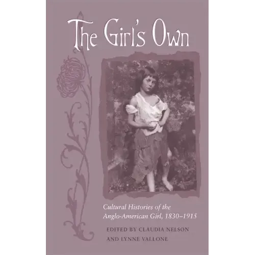 The Girl's Own: Cultural Histories of the Anglo-American Girl, 1830-1915