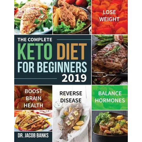 The Complete Keto Diet for Beginners #2019: Lose Weight, Balance Hormones, Boost Brain Health, and Reverse Disease
