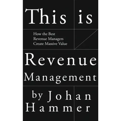 This is Revenue Management: How the Best Revenue Managers Create Massive Value