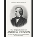 The Impeachment of Andrew Johnson: The History and Legacy of the First Attempt to Impeach an American President