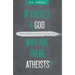 If There's a God Why Are There Atheists?: Why Atheists Believe in Unbelief