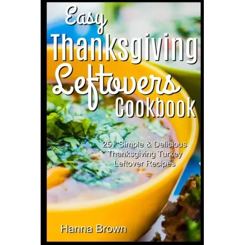 Easy Thanksgiving Leftovers Cookbook: 25+ Simple & Delicious Thanksgiving Turkey Leftover Recipes