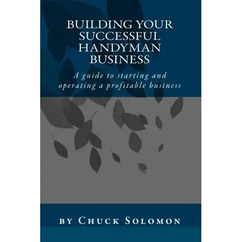 Building Your Successful Handyman Business: A guide to starting and operating a profitable contracting business