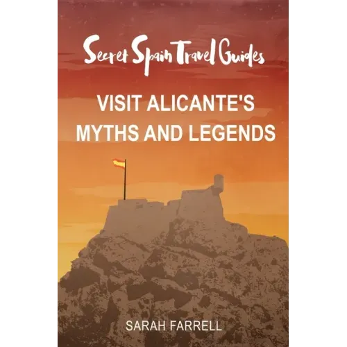 Secret Spain Travel Guide: Visit Alicante's Myths & Legends