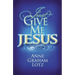 Just Give Me Jesus