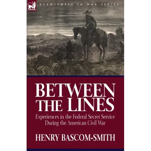 Between the Lines: Experiences in the Federal Secret Service During the American Civil War