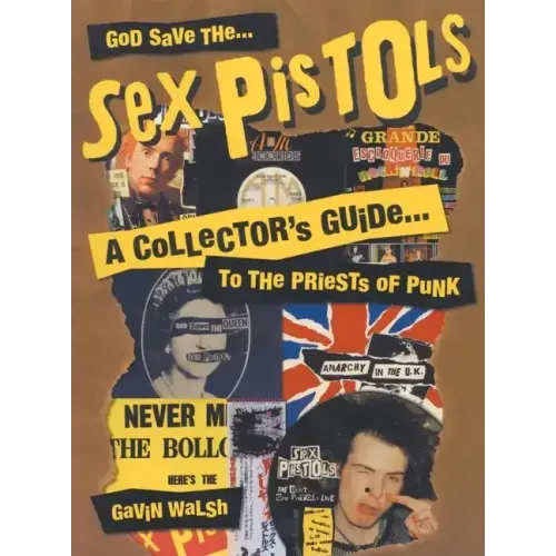 God Save the Sex Pistols: A Collector's Guide to the Priests of Punk
