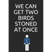 We can get two birds stoned at once