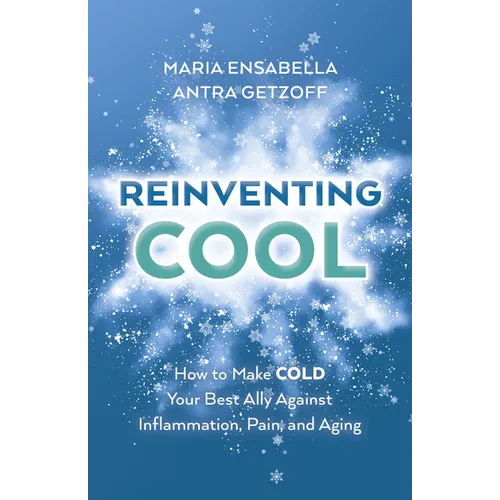 Reinventing Cool: How to Make Cold Your Best Ally Against Inflammation, Pain, and Aging