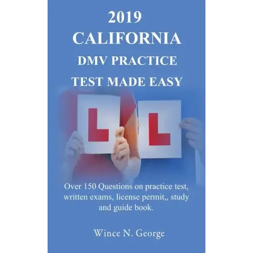2019 California DMV Practice Test made Easy: Over 150 Questions on practice test, written exams, license permit, study and guide book