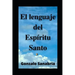 EL LENGUAJE DEL ESPÍRITU SANTO. Descubre los dones y el poder del Espíritu de Dios: Neumatología. Profecía. Doctrina del Espíritu Santo.