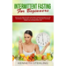 Intermittent Fasting for Beginners: How to Lose Belly Fat with Intermittent Fasting Strategies for Men and Women, Simple Ways to Look Younger, Stimula