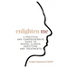 Enlighten Me: A Practical and Comprehensive Guide to Mental Illness, Addiction, and Treatments