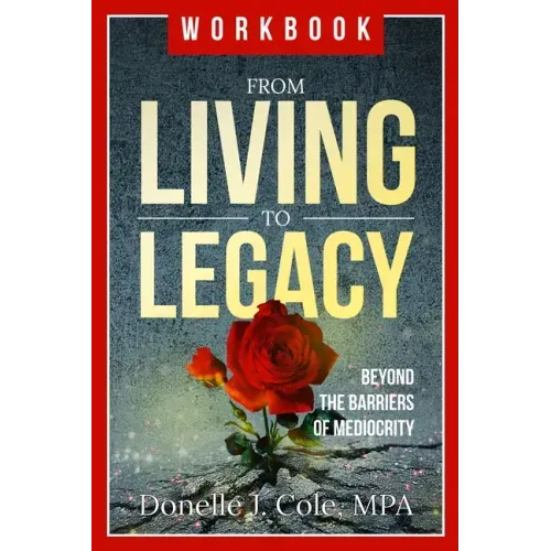 From Living to Legacy: work book: Beyond the Barriers of Mediocrity