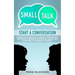 Small Talk: Start a Conversation to Instantly Connect With Anyone and How to Improve Your Social Skills and Overcome the Approach Anxiety
