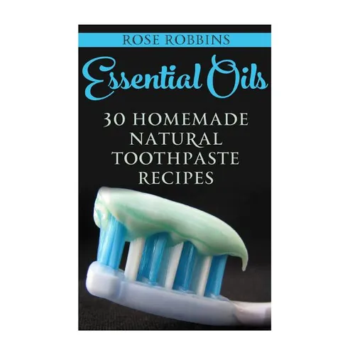 Essential Oils: 30 Homemade Natural Toothpaste Recipes