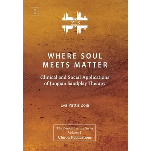Where Soul Meets Matter: Clinical and Social Applications of Jungian Sandplay Therapy [ZLS Edition]