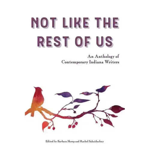 Not Like the Rest of Us: An Anthology of Contemporary Indiana Writers