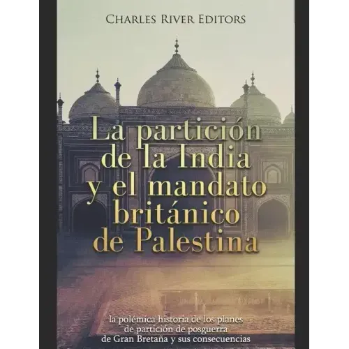 La partición de la India y el mandato británico de Palestina: la polémica historia de los planes de partición de posguerra de Gran Bretaña y sus conse